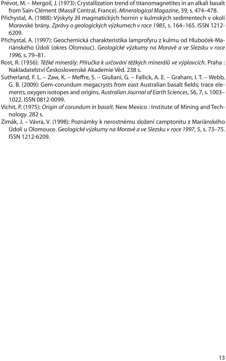 (1997): Geochemická charakteristika lamprofyru z kulmu od Hluboček-Mariánského Údolí (okres Olomouc). Geologické výzkumy na Moravě a ve Slezsku v roce 1996, s. 79 81. Rost, R.