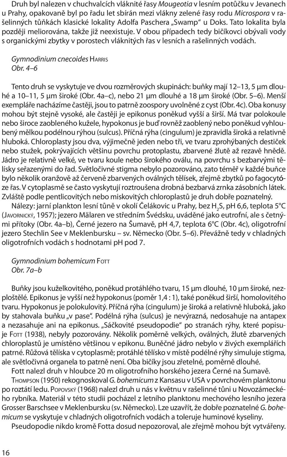 V obou případech tedy bičíkovci obývali vody s organickými zbytky v porostech vláknitých řas v lesních a rašelinných vodách. Gymnodinium cnecoides Harris Obr.