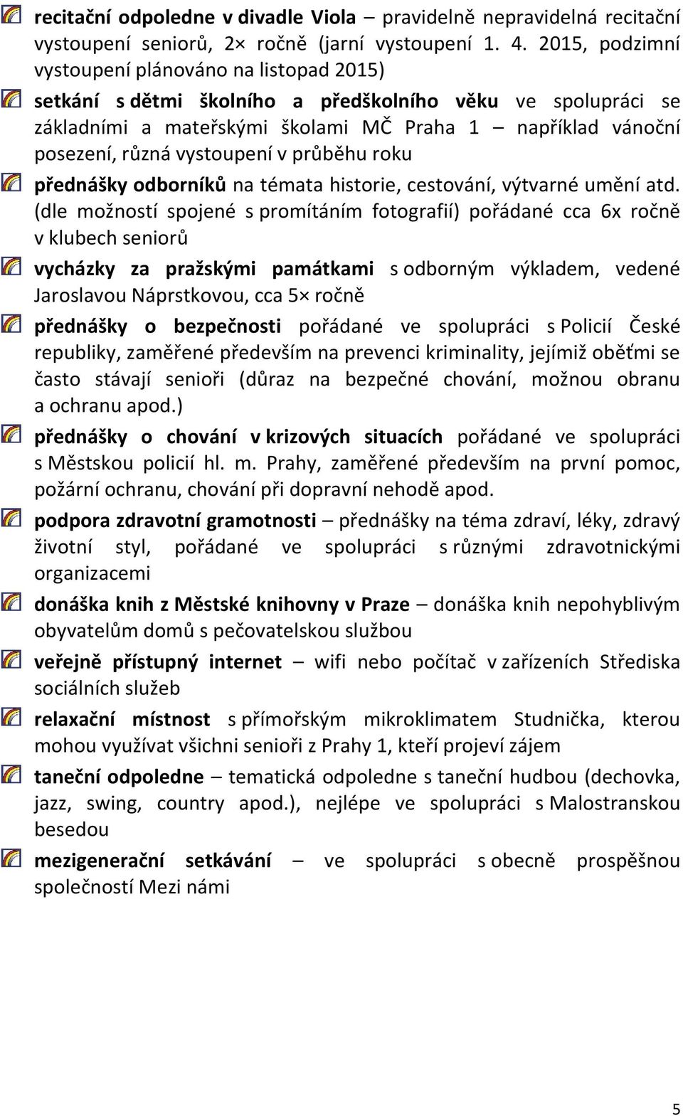 vystoupení v průběhu roku přednášky odborníků na témata historie, cestování, výtvarné umění atd.