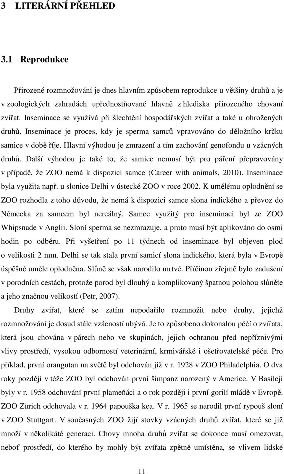 Inseminace se využívá při šlechtění hospodářských zvířat a také u ohrožených druhů. Inseminace je proces, kdy je sperma samců vpravováno do děložního krčku samice v době říje.