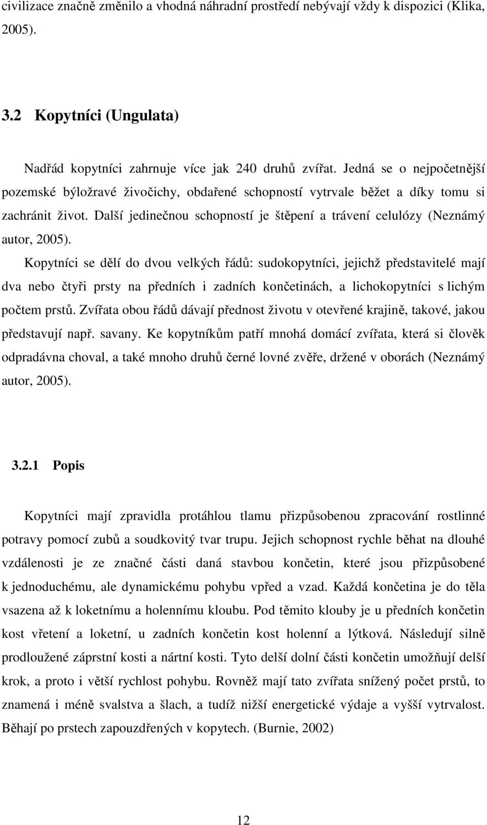 Další jedinečnou schopností je štěpení a trávení celulózy (Neznámý autor, 2005).