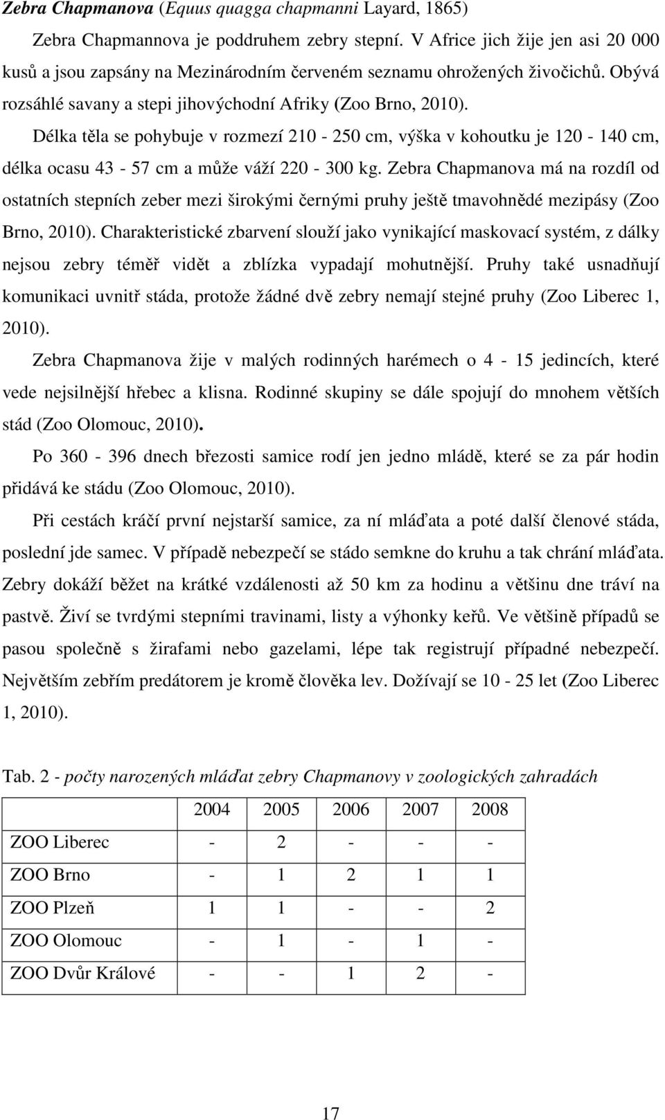 Délka těla se pohybuje v rozmezí 210-250 cm, výška v kohoutku je 120-140 cm, délka ocasu 43-57 cm a může váží 220-300 kg.