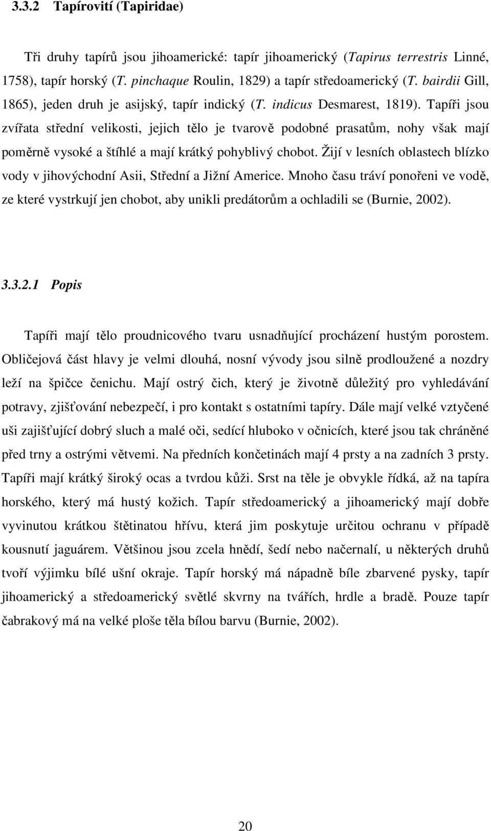 Tapíři jsou zvířata střední velikosti, jejich tělo je tvarově podobné prasatům, nohy však mají poměrně vysoké a štíhlé a mají krátký pohyblivý chobot.