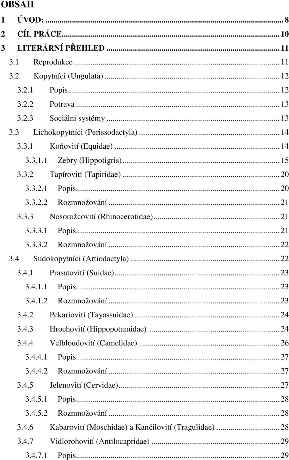 4 Sudokopytníci (Artiodactyla)... 22 3.4.1 Prasatovití (Suidae)... 23 3.4.1.1 Popis... 23 3.4.1.2 Rozmnožování... 23 3.4.2 Pekariovití (Tayassuidae)... 24 3.4.3 Hrochovití (Hippopotamidae)... 24 3.4.4 Velbloudovití (Camelidae).