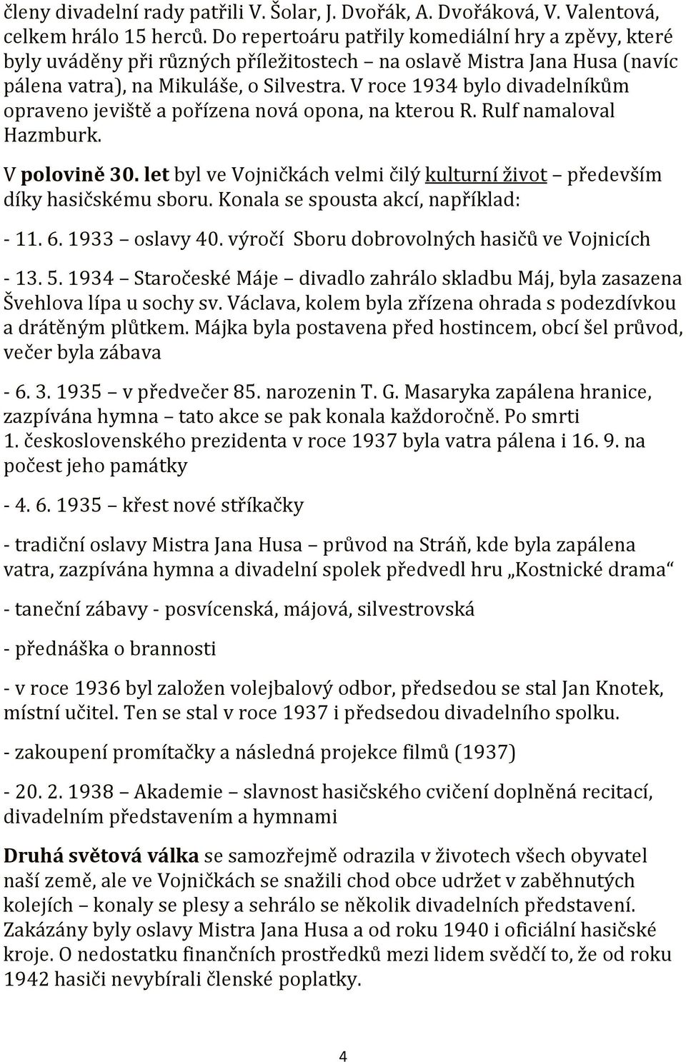 V roce 1934 bylo divadelníkům opraveno jeviště a pořízena nová opona, na kterou R. Rulf namaloval Hazmburk. V polovině 30.