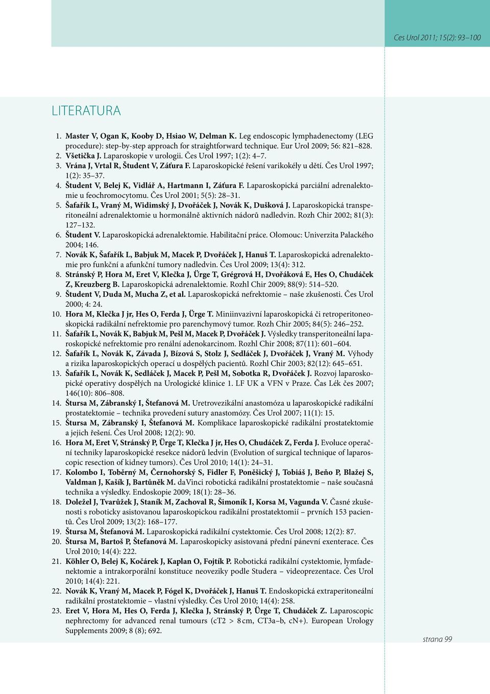 Laparoskopická parciální adrenalektomie u feochromocytomu. Čes Urol 2001; 5(5): 28 31. 5. Šafařík L, Vraný M, Widimský J, Dvořáček J, Novák K, Dušková J.