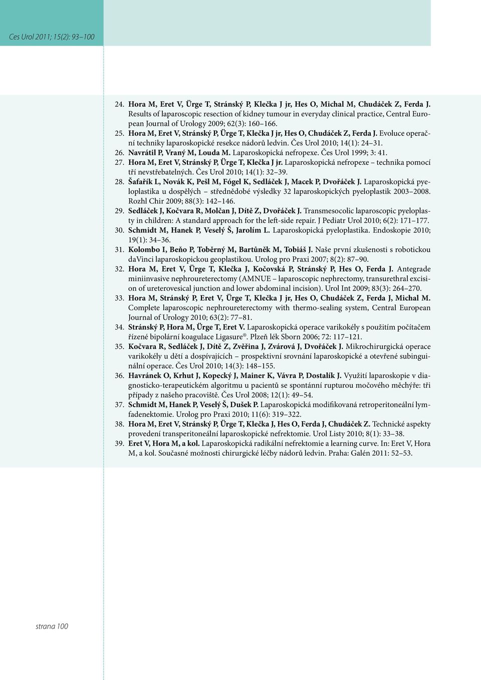 Hora M, Eret V, Stránský P, Ürge T, Klečka J jr, Hes O, Chudáček Z, Ferda J. Evoluce operační techniky laparoskopické resekce nádorů ledvin. Čes Urol 2010; 14(1): 24 31. 26.