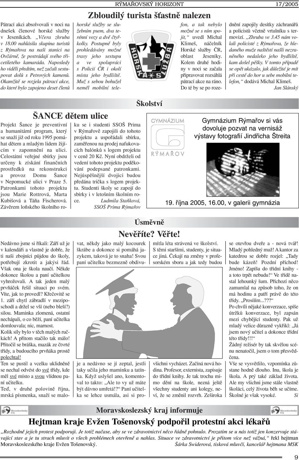 OkamÏitû se rozjela pátrací akce, do které bylo zapojeno deset ãlenû RÝMAŘOVSKÝ HORIZONT 17/2005 Zbloudil turista Èastnû nalezen horské sluïby se slu- Ïebním psem, dva terénní vozy a dvû ãtyfikolky.