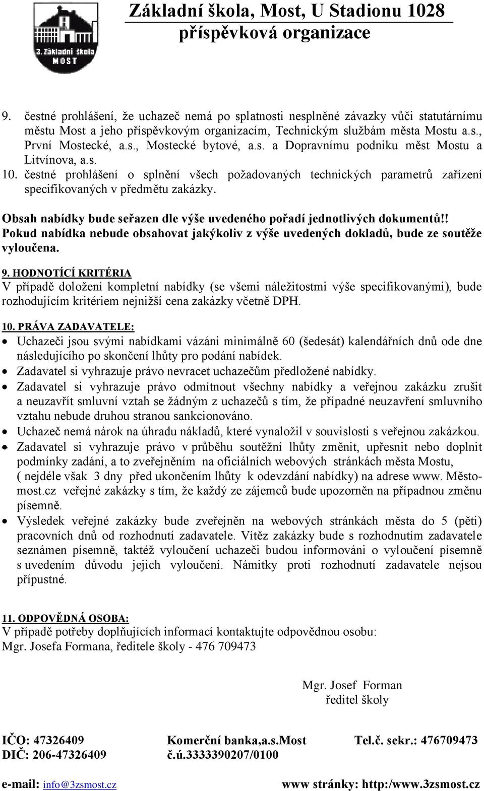 Obsah nabídky bude seřazen dle výše uvedeného pořadí jednotlivých dokumentů!! Pokud nabídka nebude obsahovat jakýkoliv z výše uvedených dokladů, bude ze soutěţe vyloučena. 9.