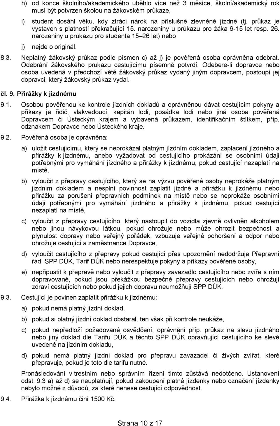 Neplatný žákovský průkaz podle písmen c) až j) je pověřená osoba oprávněna odebrat. Odebrání žákovského průkazu cestujícímu písemně potvrdí.