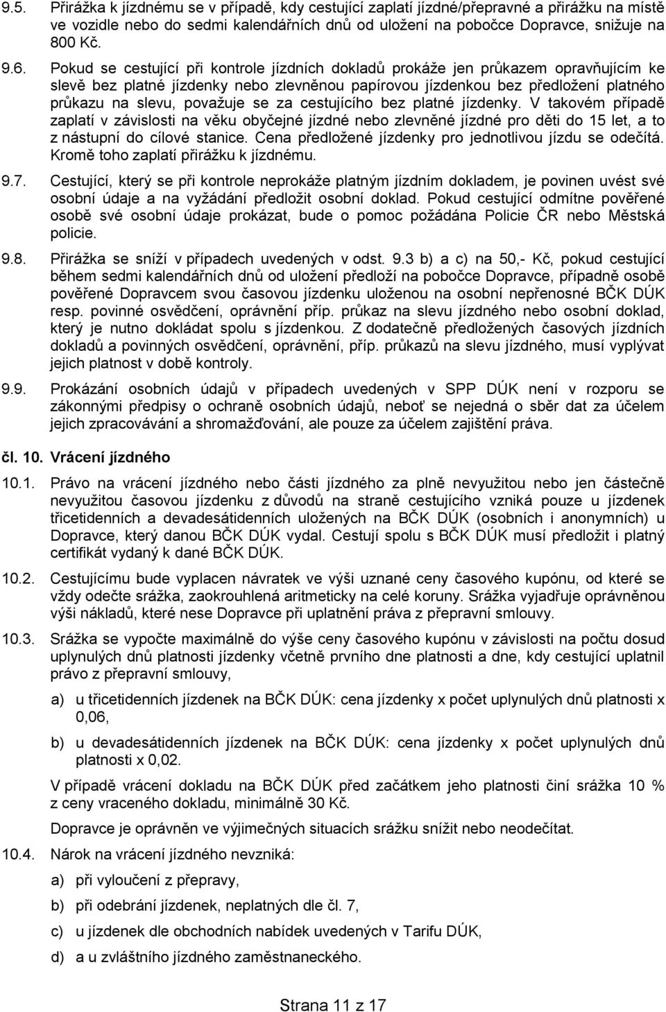 se za cestujícího bez platné jízdenky. V takovém případě zaplatí v závislosti na věku obyčejné jízdné nebo zlevněné jízdné pro děti do 15 let, a to z nástupní do cílové stanice.