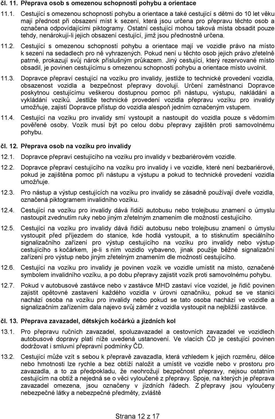 .1. Cestující s omezenou schopností pohybu a orientace a také cestující s dětmi do 10 let věku mají přednost při obsazení míst k sezení, která jsou určena pro přepravu těchto osob a označena