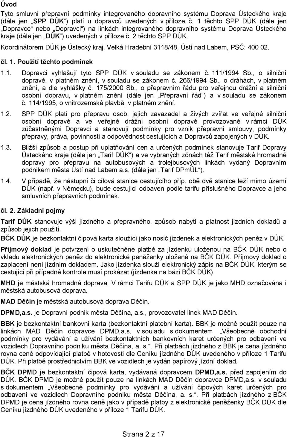 Koordinátorem DÚK je Ústecký kraj, Velká Hradební 3118/48, Ústí nad Labem, PSČ: 400 02. čl. 1. Použití těchto podmínek 1.1. Dopravci vyhlašují tyto SPP DÚK v souladu se zákonem č. 111/1994 Sb.