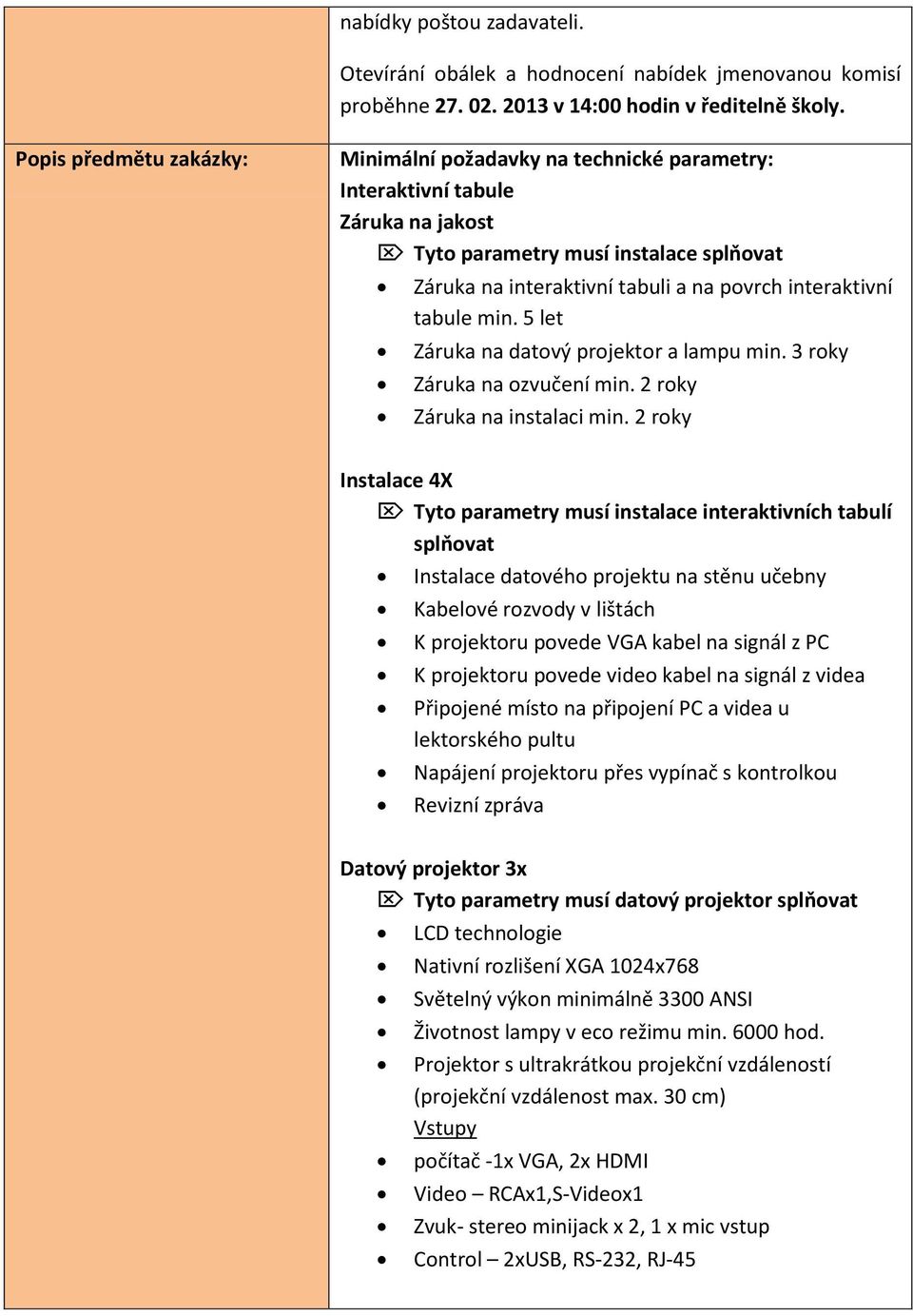tabule min. 5 let Záruka na datový projektor a lampu min. 3 roky Záruka na ozvučení min. 2 roky Záruka na instalaci min.