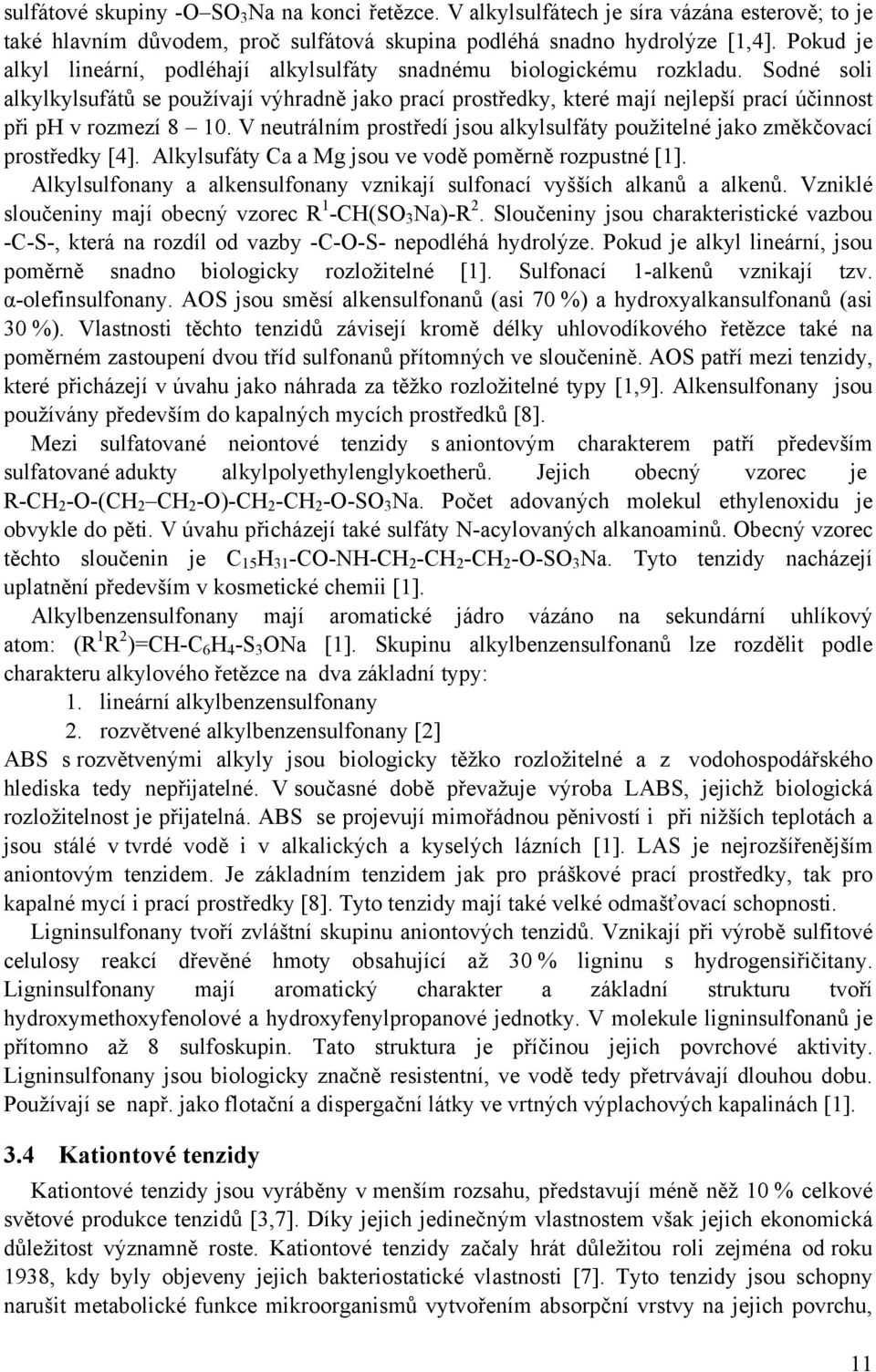 Sodné soli alkylkylsufátů se používají výhradně jako prací prostředky, které mají nejlepší prací účinnost při ph v rozmezí 8 10.