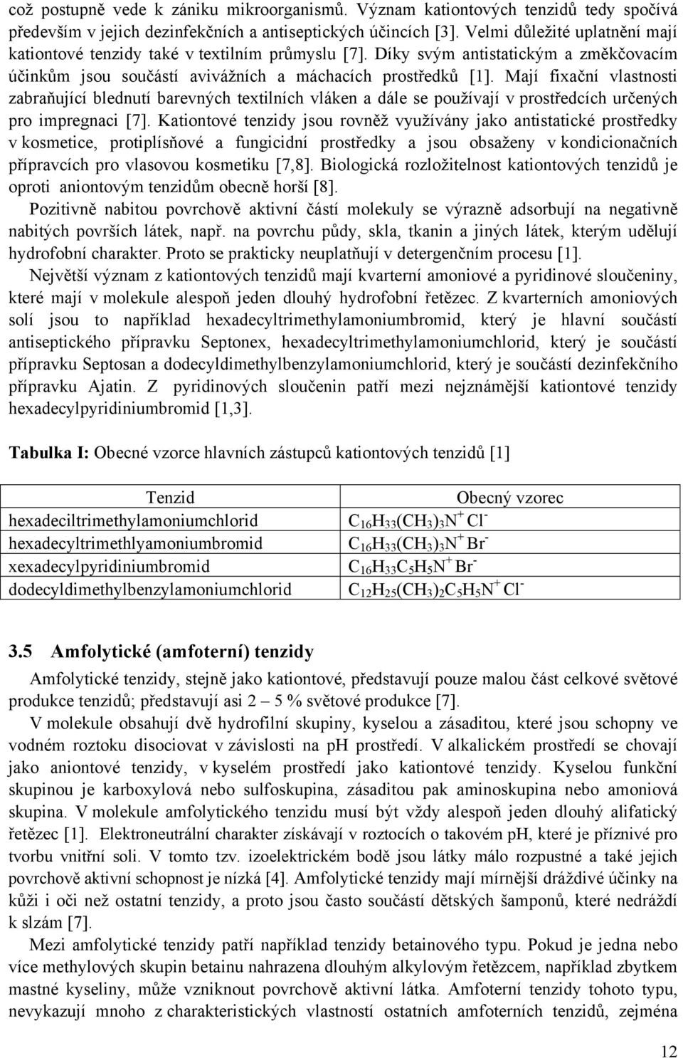 Mají fixační vlastnosti zabraňující blednutí barevných textilních vláken a dále se používají v prostředcích určených pro impregnaci [7].