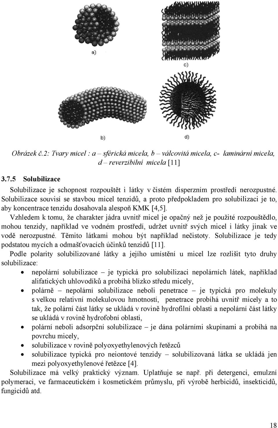 Solubilizace souvisí se stavbou micel tenzidů, a proto předpokladem pro solubilizaci je to, aby koncentrace tenzidu dosahovala alespoň KMK [4,5].