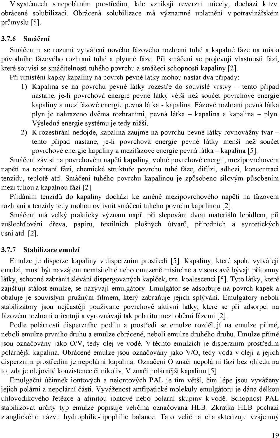 Při smáčení se projevují vlastnosti fází, které souvisí se smáčitelností tuhého povrchu a smáčecí schopností kapaliny [2].