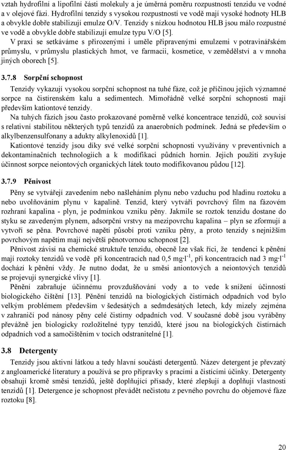 Tenzidy s nízkou hodnotou HLB jsou málo rozpustné ve vodě a obvykle dobře stabilizují emulze typu V/O [5].