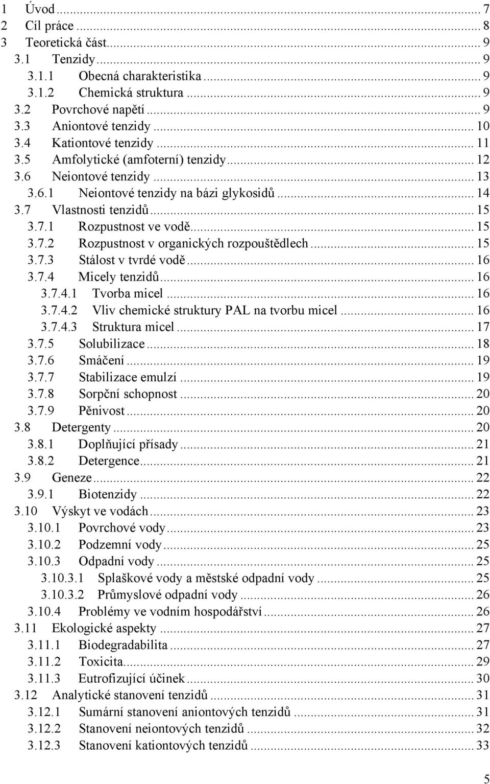 .. 15 3.7.2 Rozpustnost v organických rozpouštědlech... 15 3.7.3 Stálost v tvrdé vodě... 16 3.7.4 Micely tenzidů... 16 3.7.4.1 Tvorba micel... 16 3.7.4.2 Vliv chemické struktury PAL na tvorbu micel.