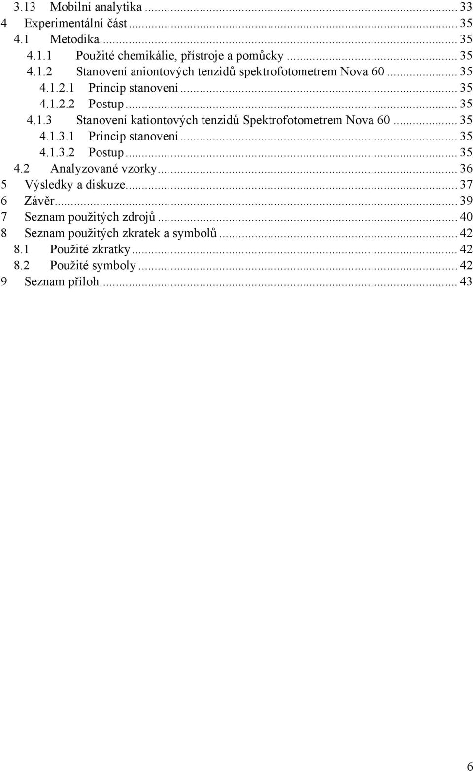 .. 36 5 Výsledky a diskuze... 37 6 Závěr... 39 7 Seznam použitých zdrojů... 40 8 Seznam použitých zkratek a symbolů... 42 8.1 Použité zkratky... 42 8.2 Použité symboly.