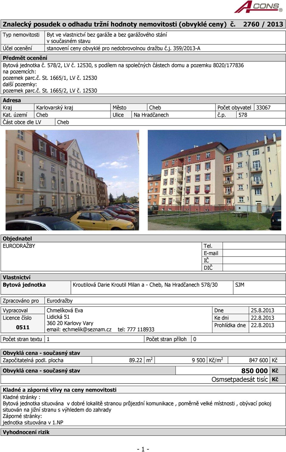 359/2013-A Předmět ocenění Bytová jednotka č. 578/2, LV č. 12530, s podílem na společných částech domu a pozemku 8020/177836 na pozemcích: pozemek parc.č. St. 1665/1, LV č.