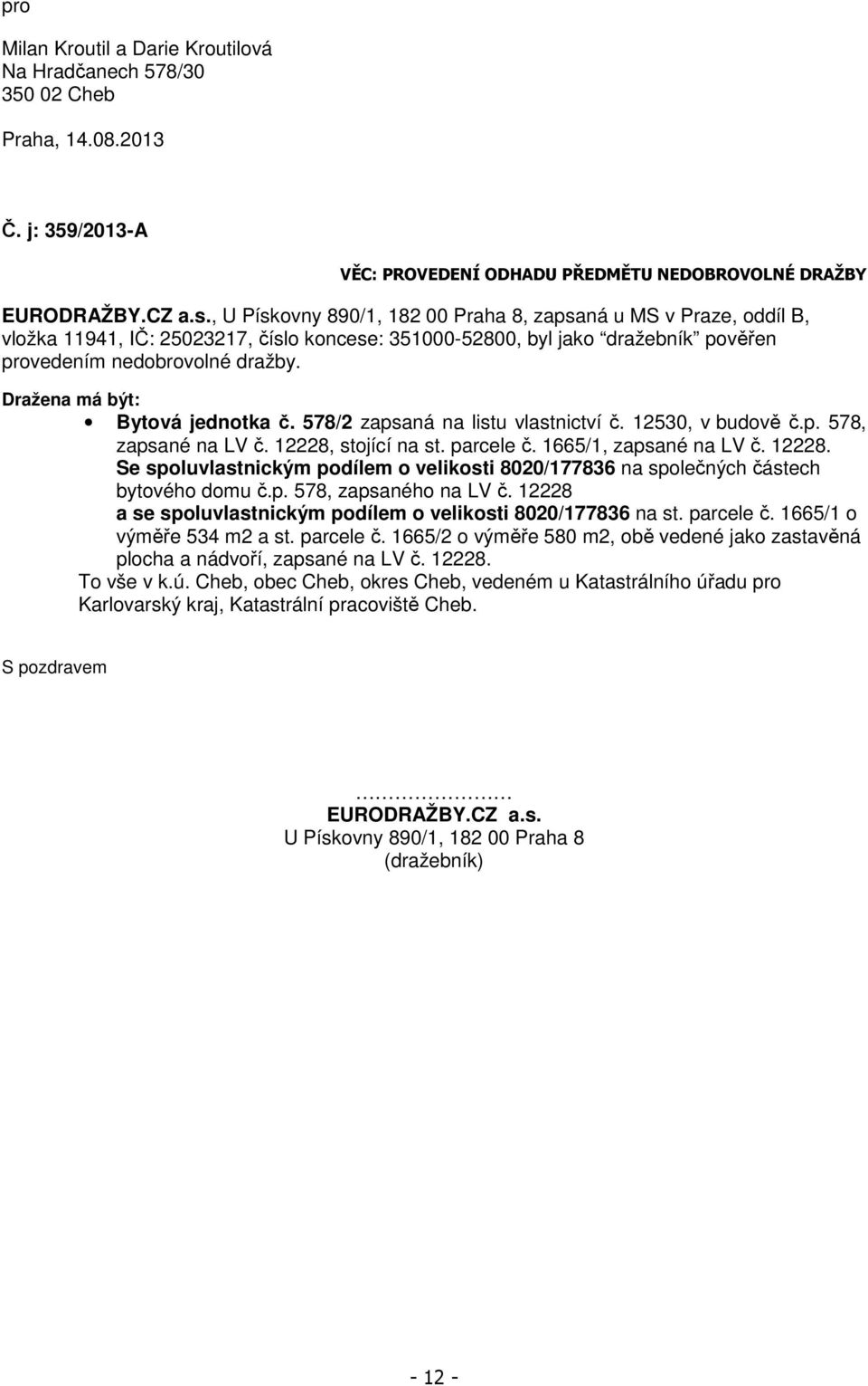 Dražena má být: Bytová jednotka č. 578/2 zapsaná na listu vlastnictví č. 12530, v budově č.p. 578, zapsané na LV č. 12228,