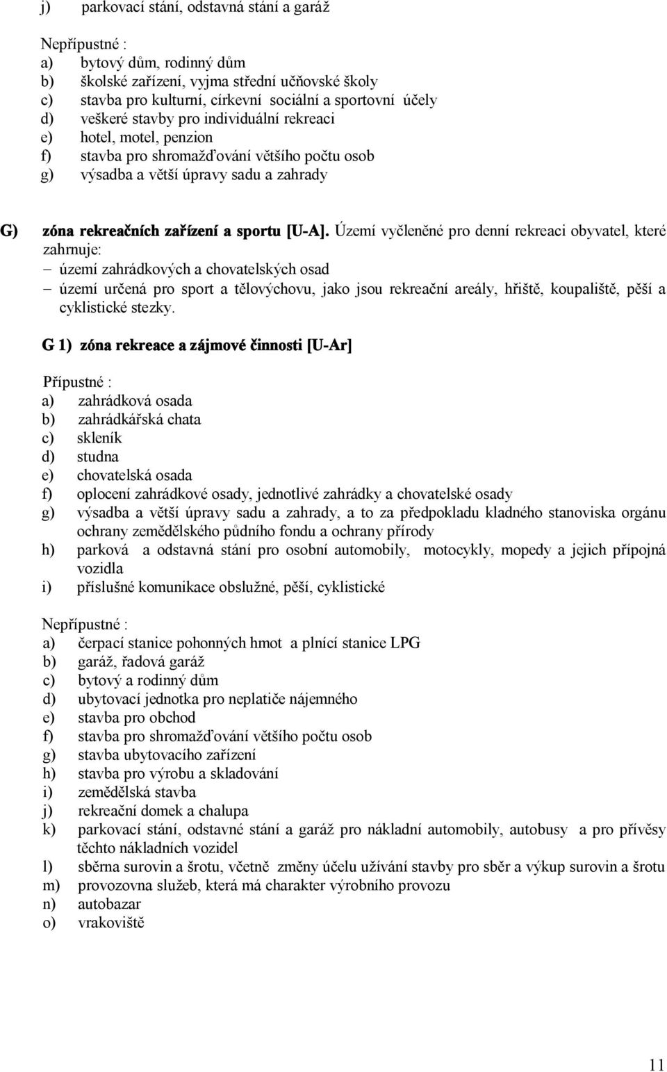 Území vyčleněné pro denní rekreaci obyvatel, které zahrnuje: území zahrádkových a chovatelských osad území určená pro sport a tělovýchovu, jako jsou rekreační areály, hřiště, koupaliště, pěší a