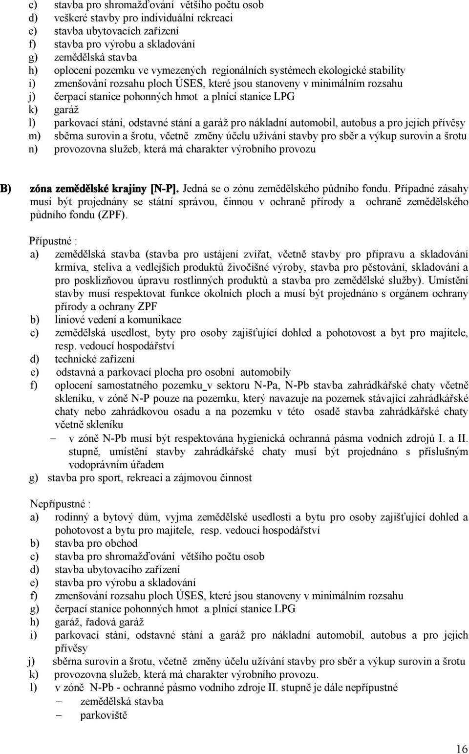 parkovací stání, odstavné stání a garáž pro nákladní automobil, autobus a pro jejich přívěsy m) sběrna surovin a šrotu, včetně změny účelu užívání stavby pro sběr a výkup surovin a šrotu n)