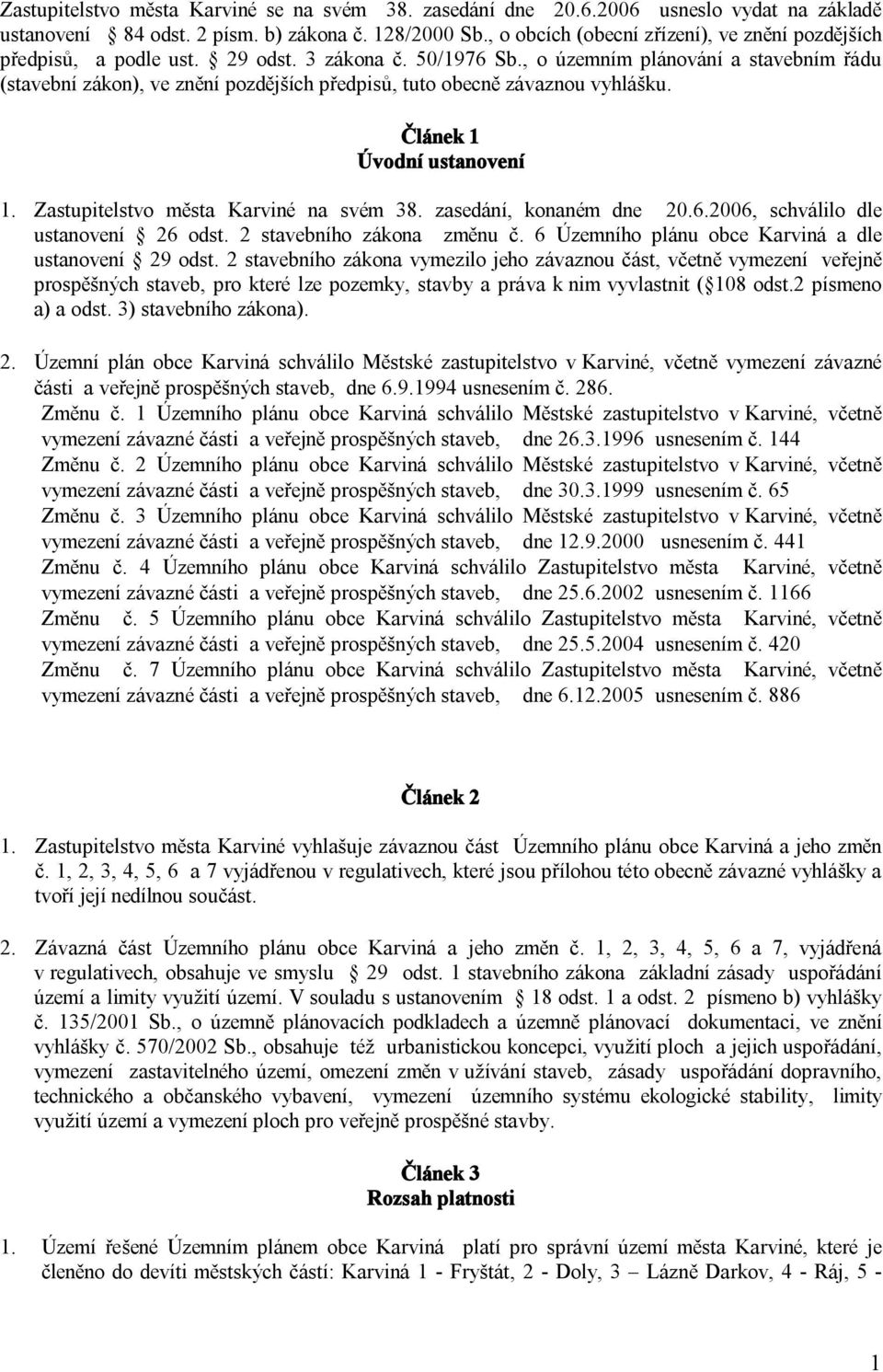 , o územním plánování a stavebním řádu (stavební zákon), ve znění pozdějších předpisů, tuto obecně závaznou vyhlášku. Článek 1 Úvodní ustanovení 1. Zastupitelstvo města Karviné na svém 38.