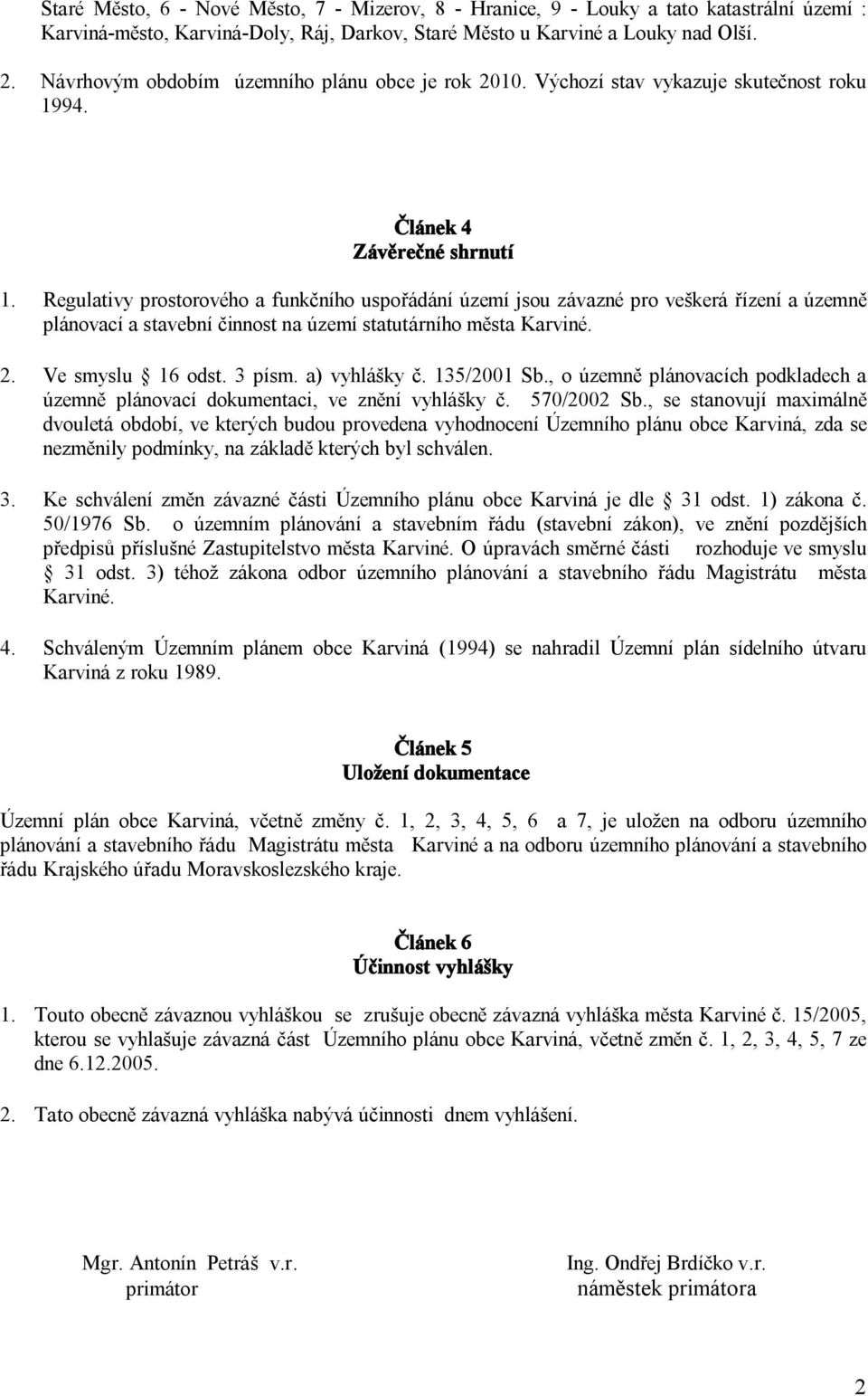 Regulativy prostorového a funkčního uspořádání území jsou závazné pro veškerá řízení a územně plánovací a stavební činnost na území statutárního města Karviné. 2. Ve smyslu 16 odst. 3 písm.