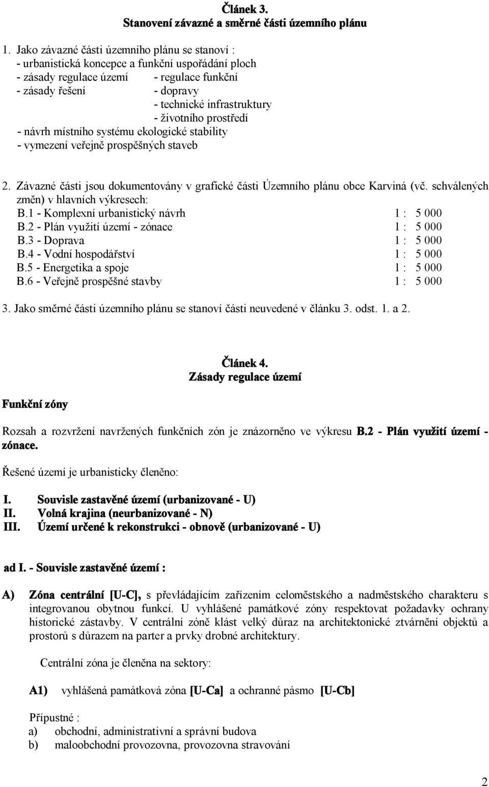 životního prostředí - návrh místního systému ekologické stability - vymezení veřejně prospěšných staveb 2. Závazné části jsou dokumentovány v grafické části Územního plánu obce Karviná (vč.