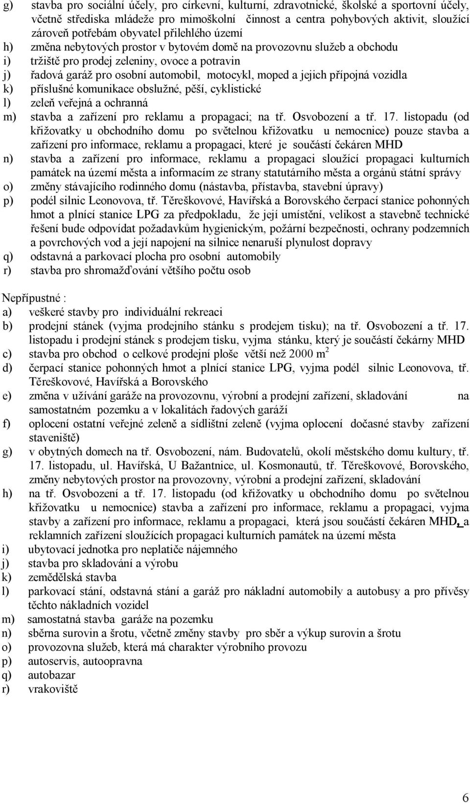 moped a jejich přípojná vozidla k) příslušné komunikace obslužné, pěší, cyklistické l) zeleň veřejná a ochranná m) stavba a zařízení pro reklamu a propagaci; na tř. Osvobození a tř. 17.