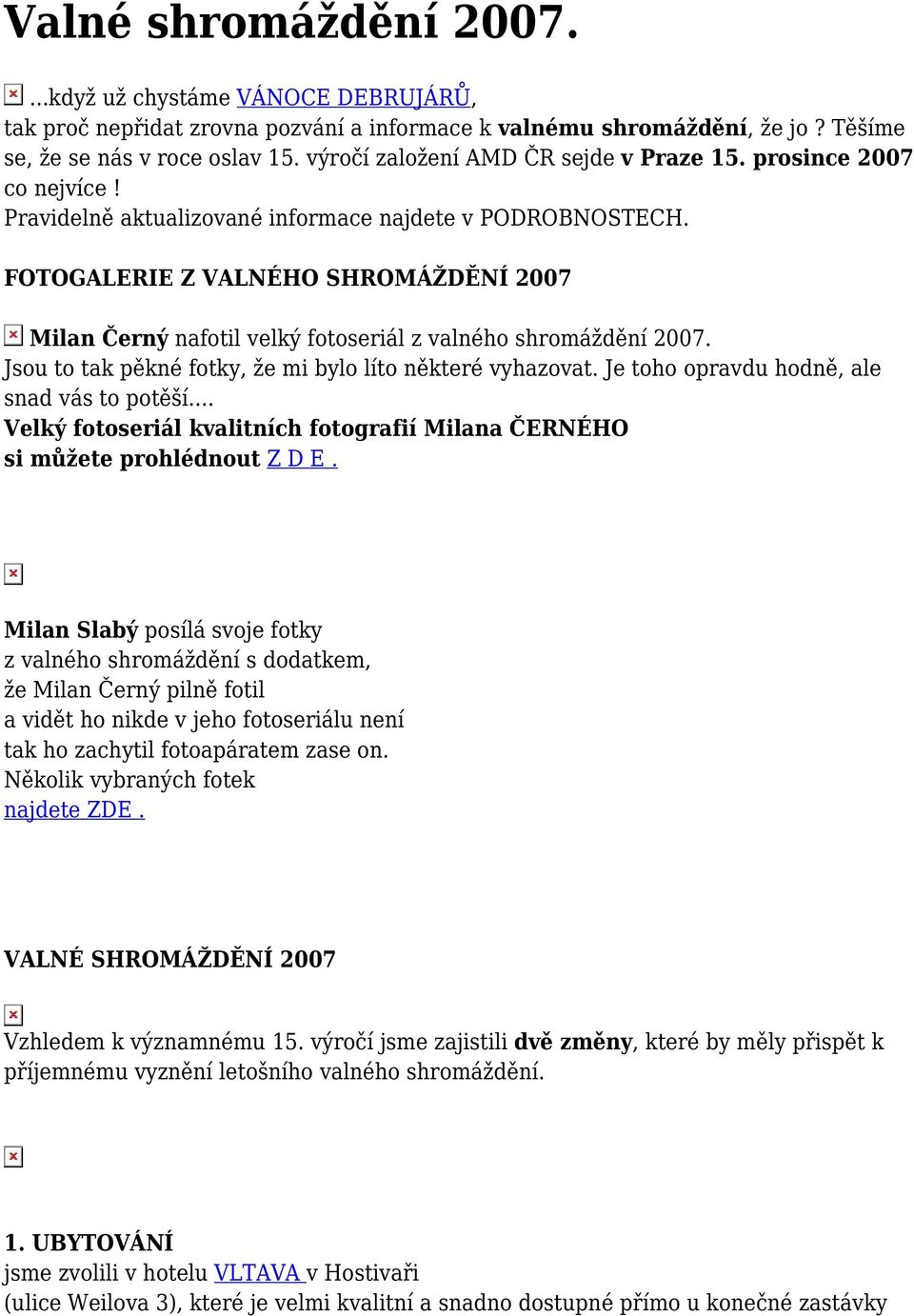 FOTOGALERIE Z VALNÉHO SHROMÁŽDĚNÍ 2007 Milan Černý nafotil velký fotoseriál z valného shromáždění 2007. Jsou to tak pěkné fotky, že mi bylo líto některé vyhazovat.