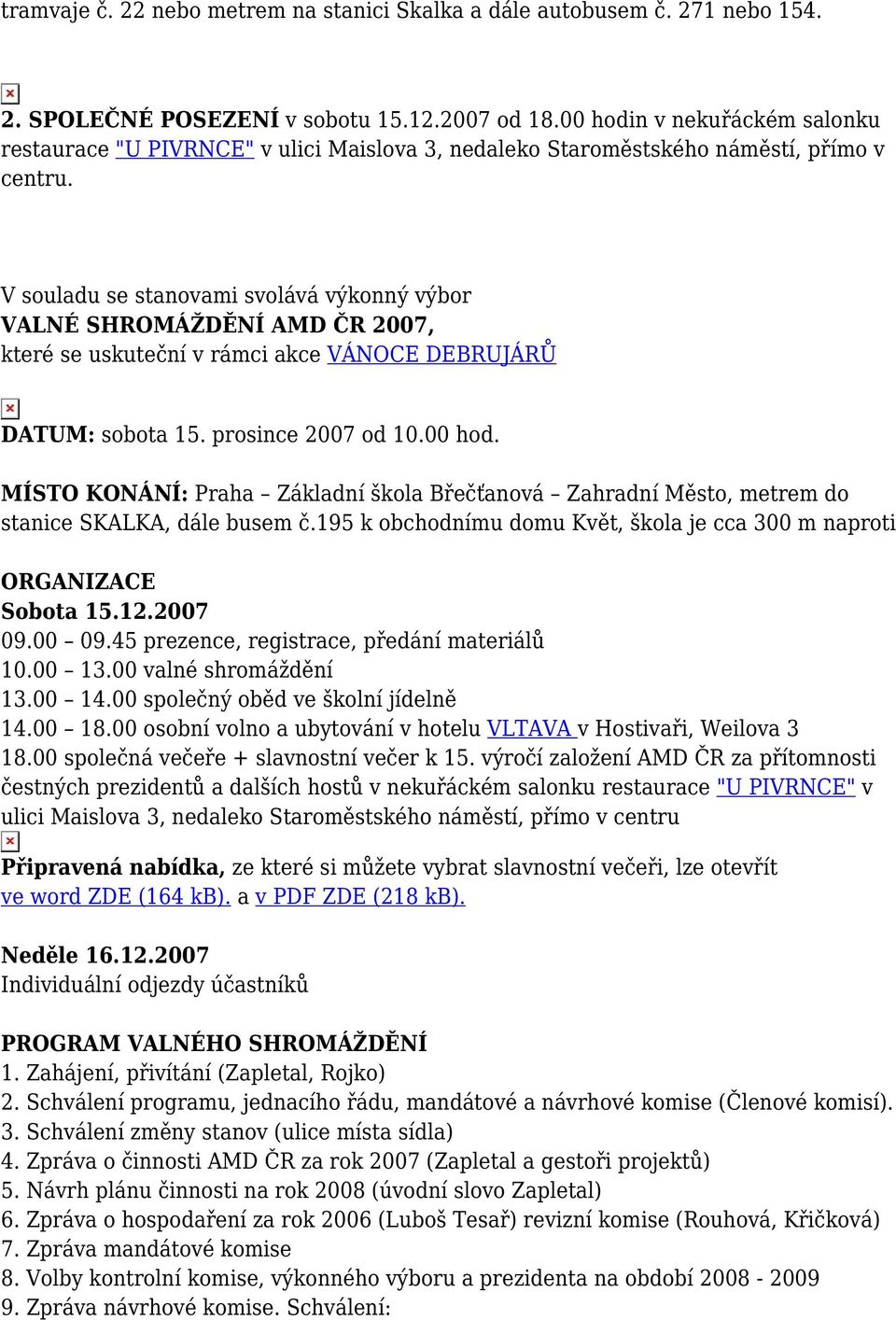 V souladu se stanovami svolává výkonný výbor VALNÉ SHROMÁŽDĚNÍ AMD ČR 2007, které se uskuteční v rámci akce VÁNOCE DEBRUJÁRŮ DATUM: sobota 15. prosince 2007 od 10.00 hod.