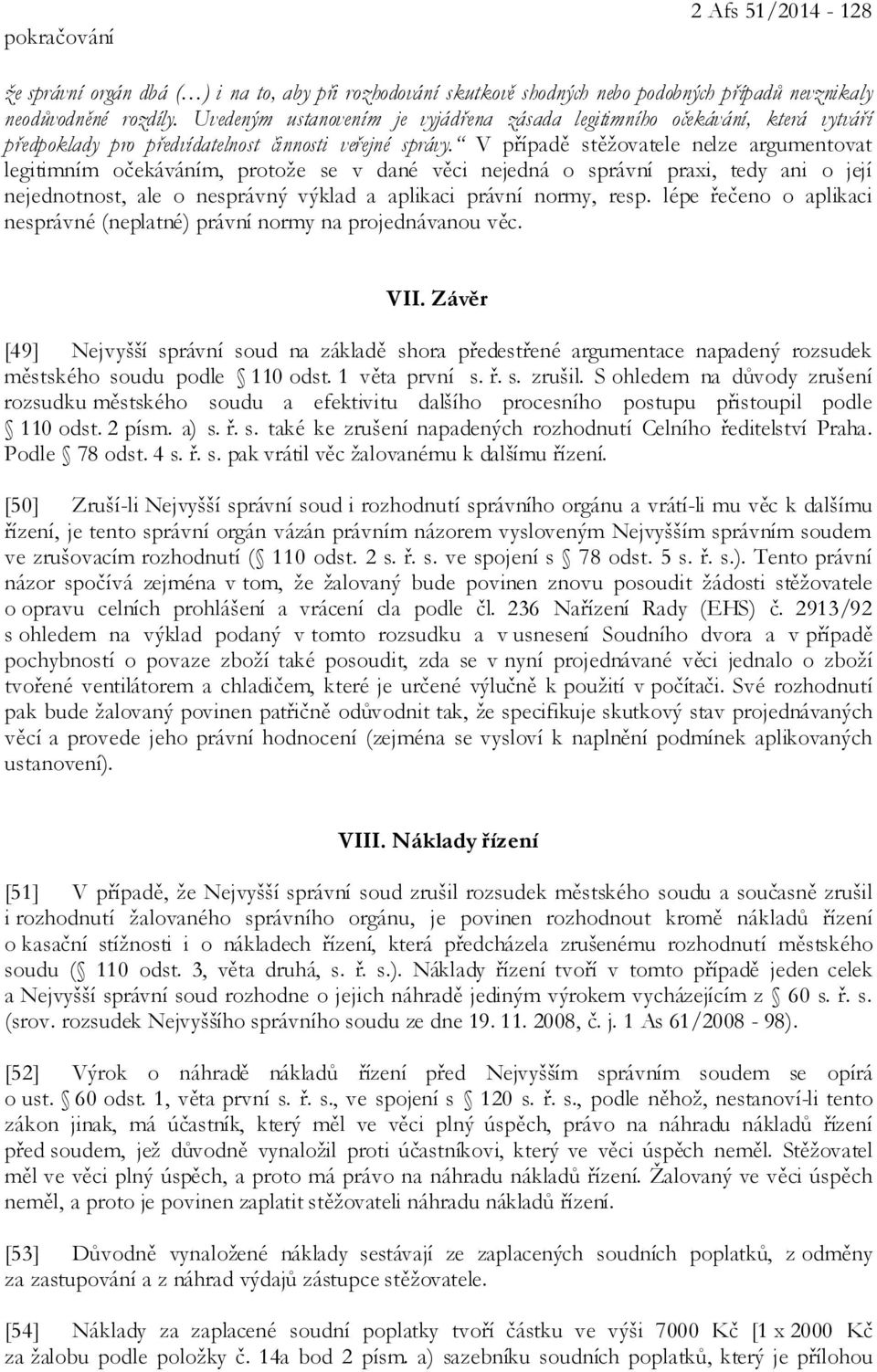 V případě stěžovatele nelze argumentovat legitimním očekáváním, protože se v dané věci nejedná o správní praxi, tedy ani o její nejednotnost, ale o nesprávný výklad a aplikaci právní normy, resp.