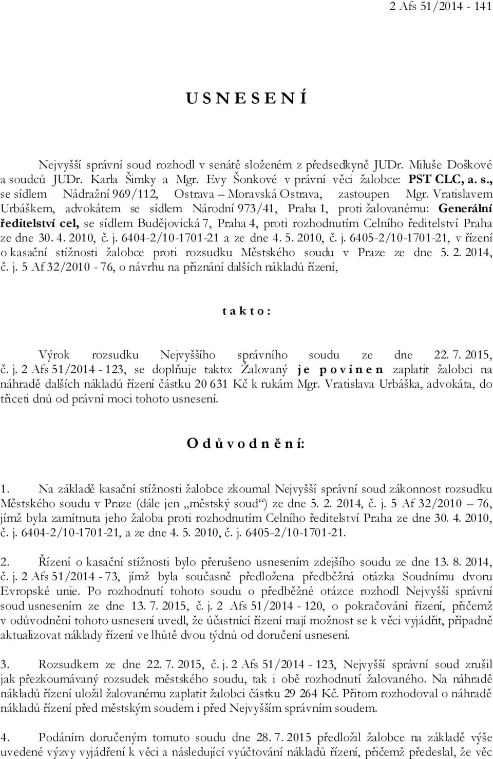 4. 2010, č. j. 6404-2/10-1701-21 a ze dne 4. 5. 2010, č. j. 6405-2/10-1701-21, v řízení o kasační stížnosti žalobce proti rozsudku Městského soudu v Praze ze dne 5. 2. 2014, č. j. 5 Af 32/2010-76, o návrhu na přiznání dalších nákladů řízení, t a k t o : Výrok rozsudku Nejvyššího správního soudu ze dne 22.