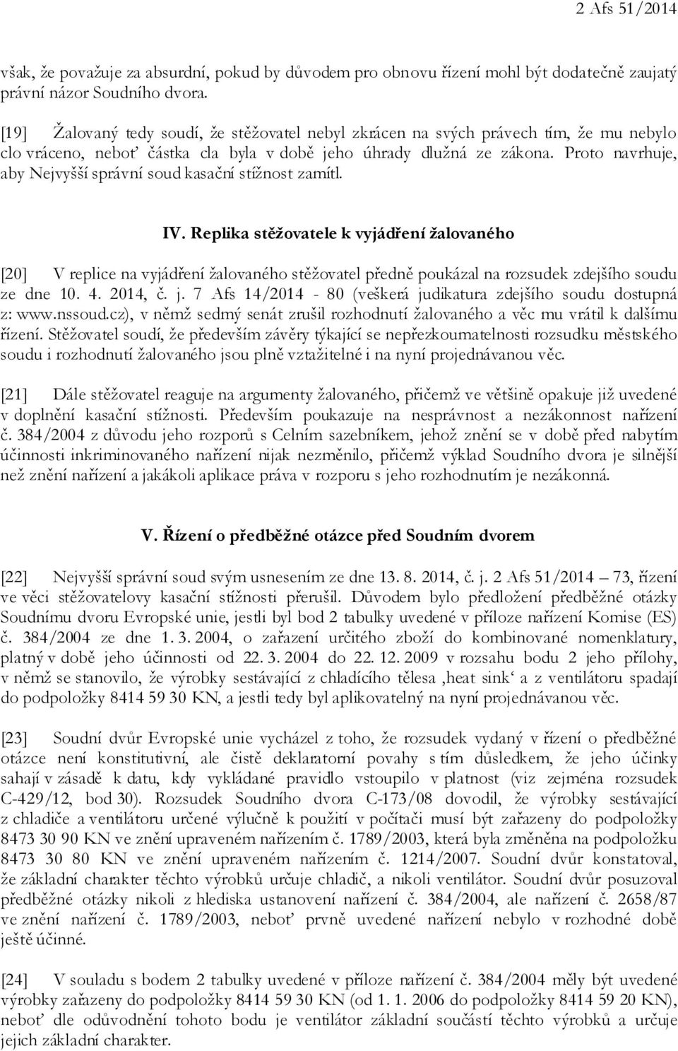 Proto navrhuje, aby Nejvyšší správní soud kasační stížnost zamítl. IV.