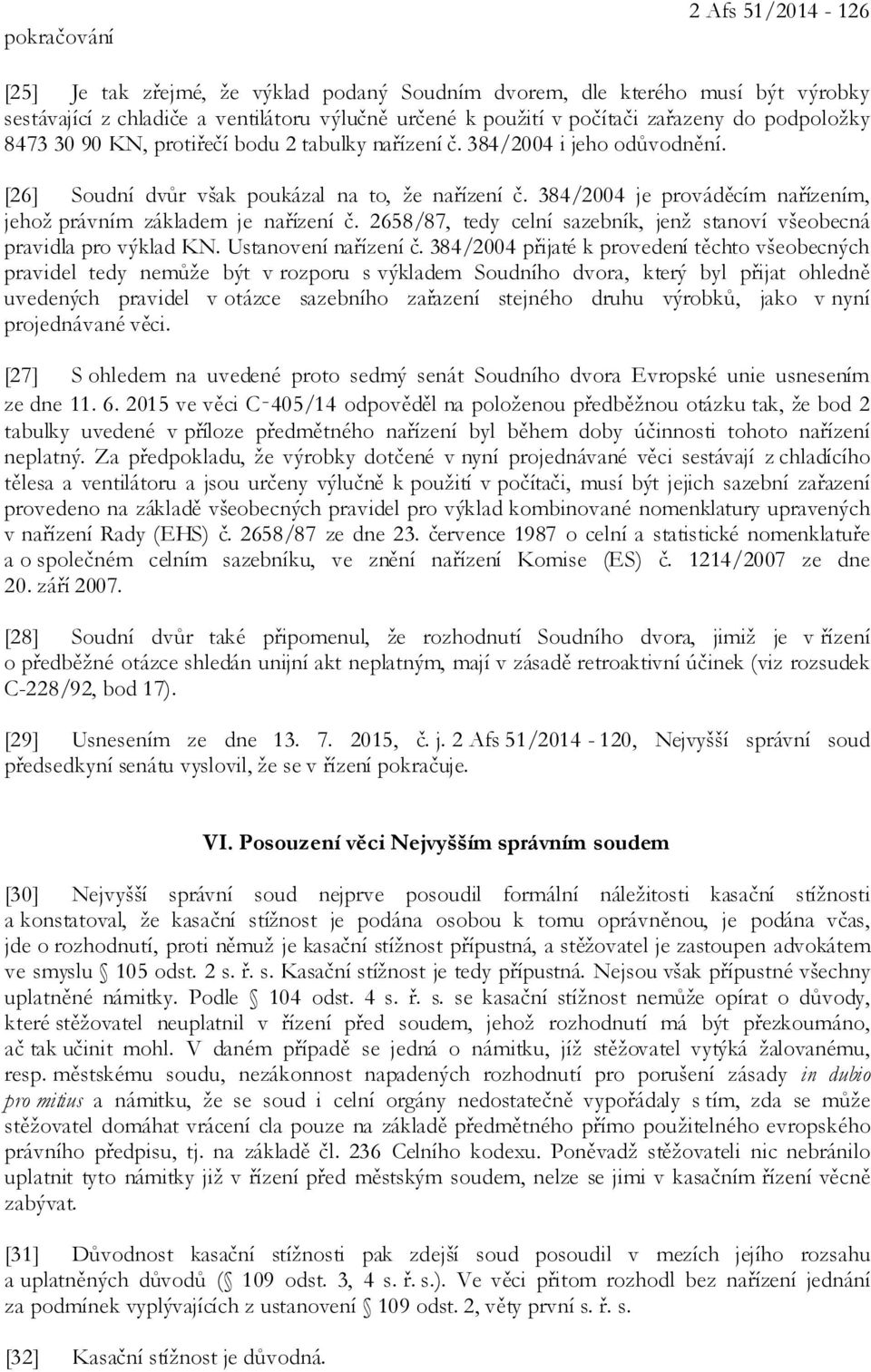 384/2004 je prováděcím nařízením, jehož právním základem je nařízení č. 2658/87, tedy celní sazebník, jenž stanoví všeobecná pravidla pro výklad KN. Ustanovení nařízení č.