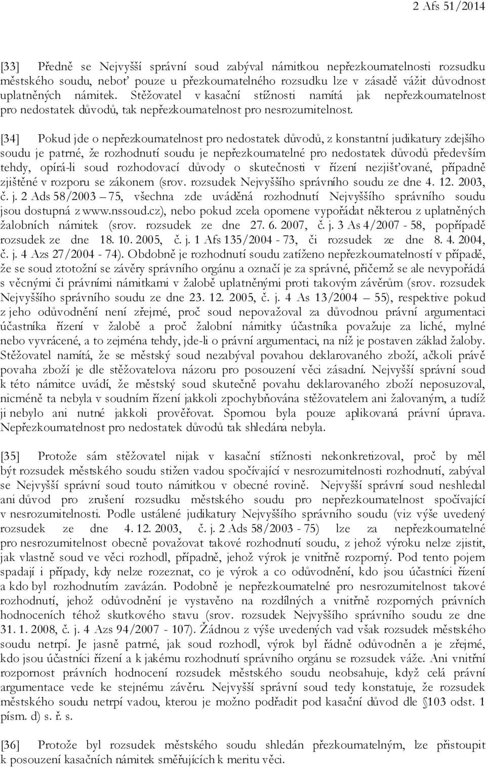 [34] Pokud jde o nepřezkoumatelnost pro nedostatek důvodů, z konstantní judikatury zdejšího soudu je patrné, že rozhodnutí soudu je nepřezkoumatelné pro nedostatek důvodů především tehdy, opírá-li