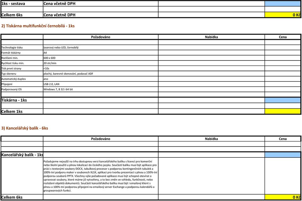 0, LAN Podporovaný OS Windows 7, 8 32 i 64 bit Tiskárna - 1ks Celkem 1ks 3) Kancelářský balík - 6ks Požadováno Nabídka Cena Kancelářský balík - 1ks Celkem 6ks Požadujeme nejvyšší na trhu dostupnou