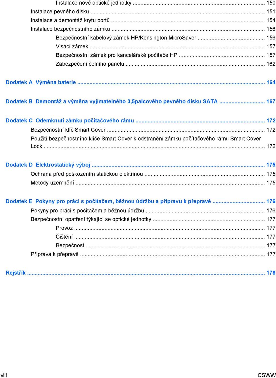 .. 164 Dodatek B Demontáž a výměna vyjímatelného 3,5palcového pevného disku SATA... 167 Dodatek C Odemknutí zámku počítačového rámu... 172 Bezpečnostní klíč Smart Cover.