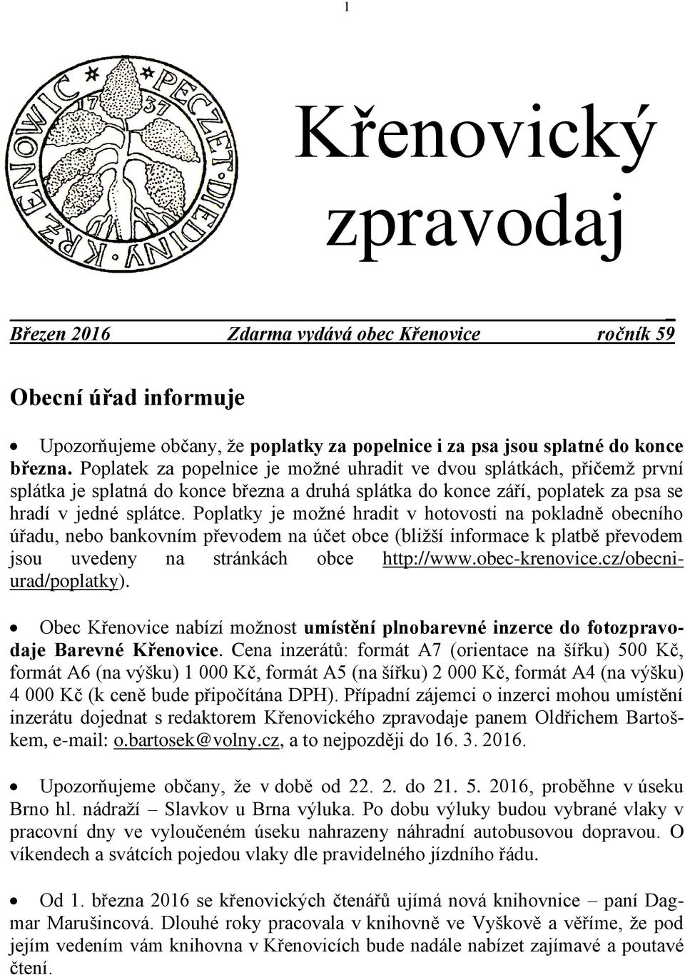 Poplatky je možné hradit v hotovosti na pokladně obecního úřadu, nebo bankovním převodem na účet obce (bližší informace k platbě převodem jsou uvedeny na stránkách obce http://www.obec-krenovice.