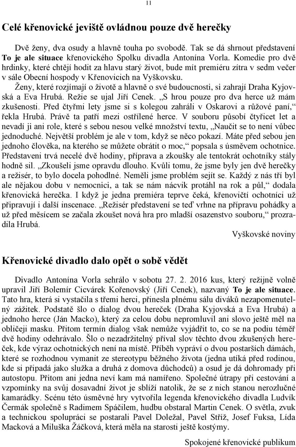 Ženy, které rozjímají o životě a hlavně o své budoucnosti, si zahrají Draha Kyjovská a Eva Hrubá. Režie se ujal Jiří Cenek. S hrou pouze pro dva herce už mám zkušenosti.