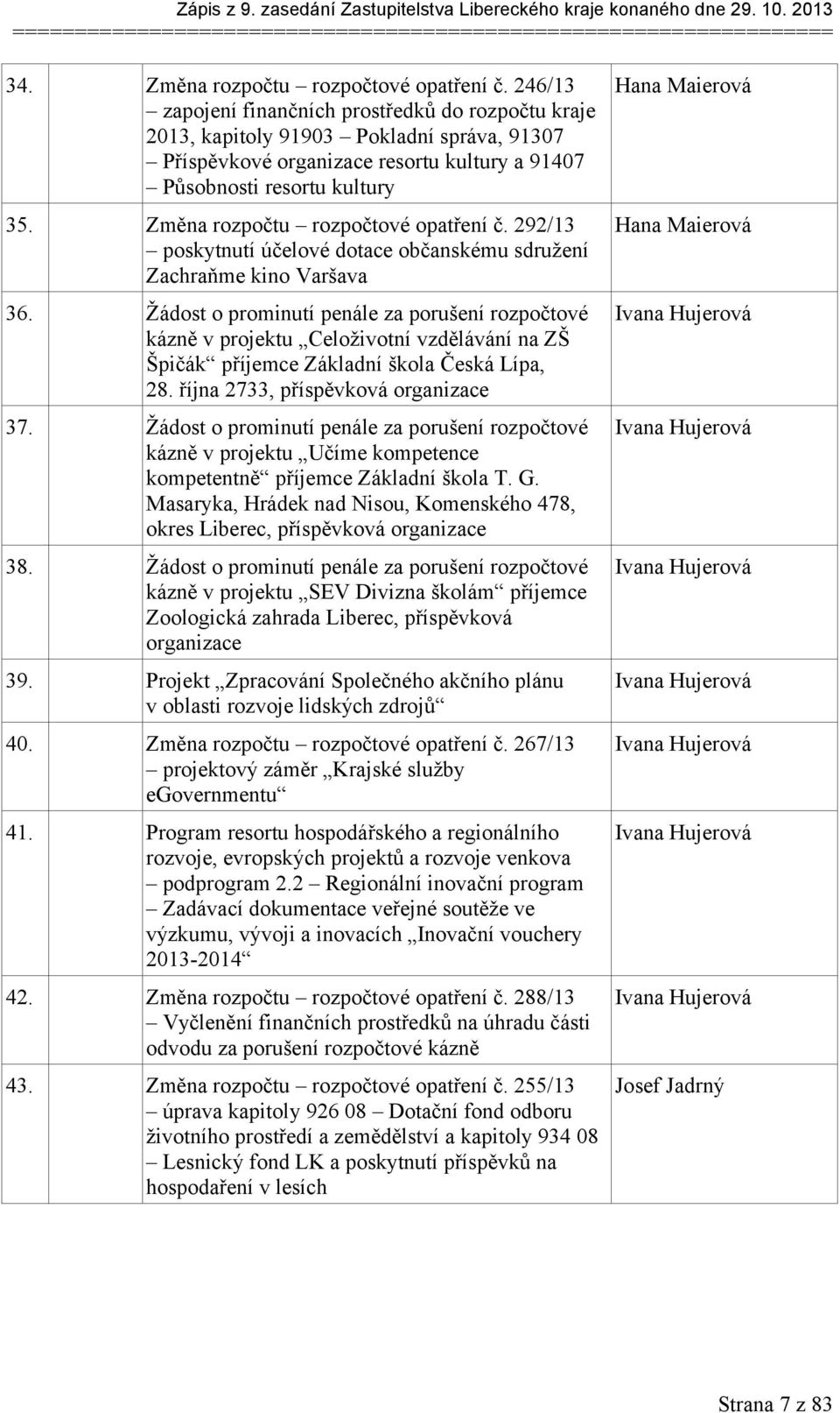 Změna rozpočtu rozpočtové opatření č. 292/13 poskytnutí účelové dotace občanskému sdružení Zachraňme kino Varšava 36.