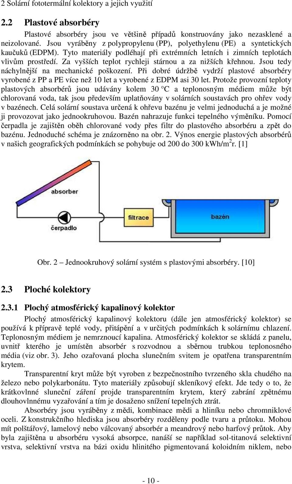 Za vyšších teplot rychleji stárnou a za nižších křehnou. Jsou tedy náchylnější na mechanické poškození.