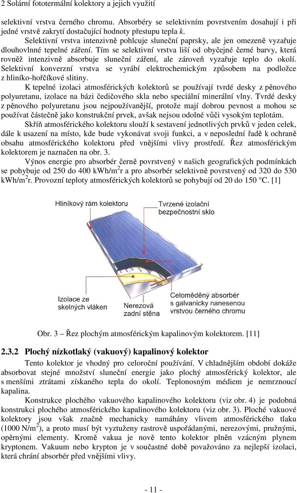 Tím se selektivní vrstva liší od obyčejné černé barvy, která rovněž intenzivně absorbuje sluneční záření, ale zároveň vyzařuje teplo do okolí.