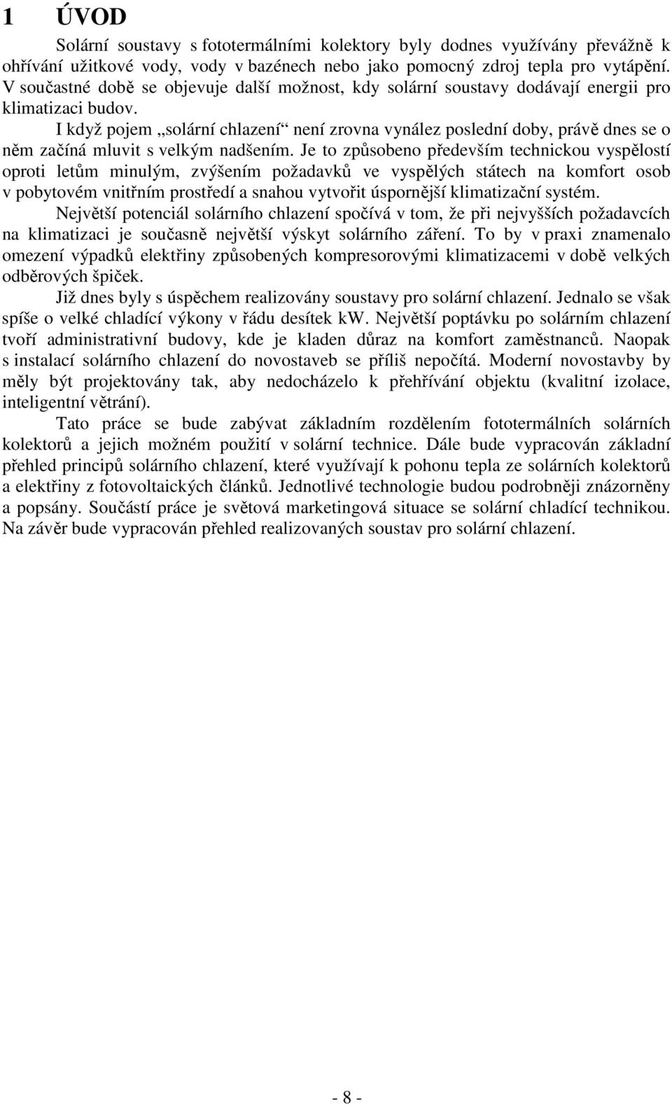 I když pojem solární chlazení není zrovna vynález poslední doby, právě dnes se o něm začíná mluvit s velkým nadšením.