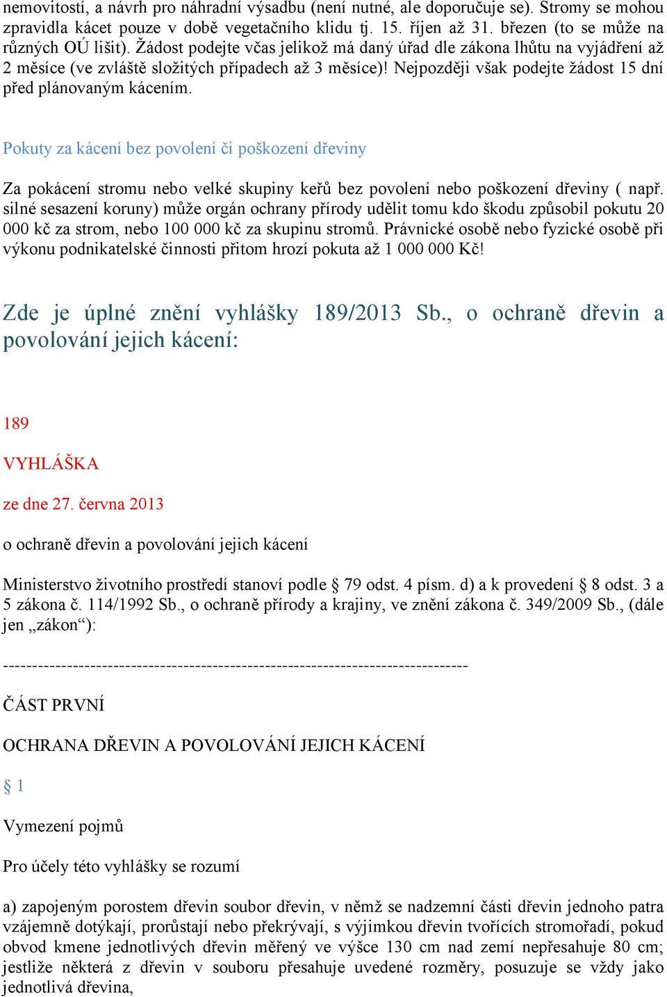 Pokuty za kácení bez povolení či poškození dřeviny Za pokácení stromu nebo velké skupiny keřů bez povolení nebo poškození dřeviny ( např.