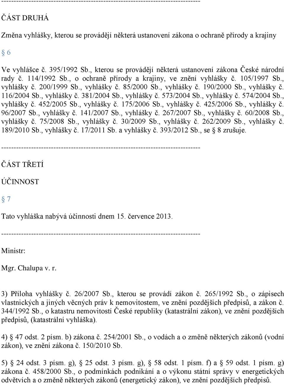 , vyhlášky č. 190/2000 Sb., vyhlášky č. 116/2004 Sb., vyhlášky č. 381/2004 Sb., vyhlášky č. 573/2004 Sb., vyhlášky č. 574/2004 Sb., vyhlášky č. 452/2005 Sb., vyhlášky č. 175/2006 Sb., vyhlášky č. 425/2006 Sb.